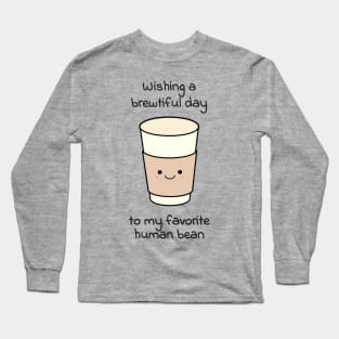 Wishing a brewtiful day to my favorite human bean Long Sleeve T-Shirt